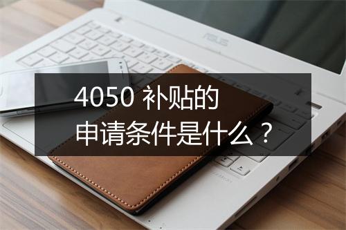 4050 补贴的申请条件是什么？