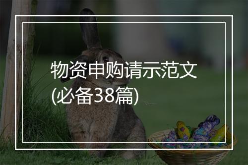 物资申购请示范文(必备38篇)