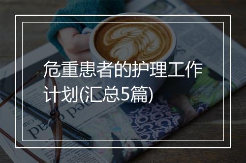 危重患者的护理工作计划(汇总5篇)