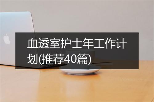 血透室护士年工作计划(推荐40篇)