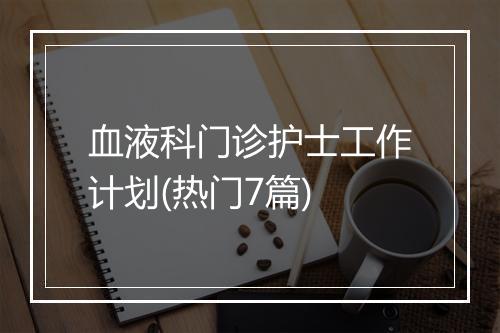 血液科门诊护士工作计划(热门7篇)