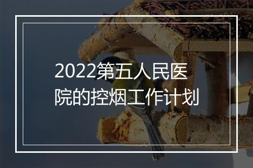2022第五人民医院的控烟工作计划