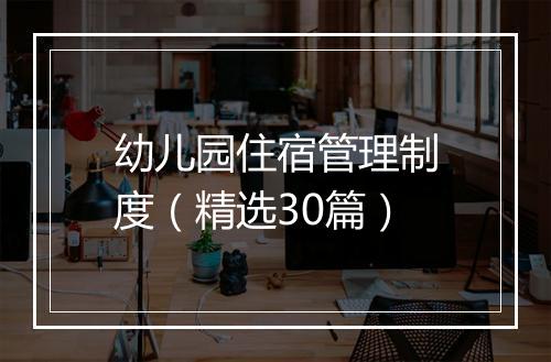 幼儿园住宿管理制度（精选30篇）