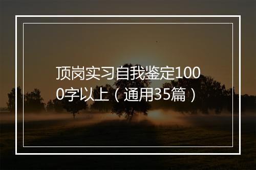 顶岗实习自我鉴定1000字以上（通用35篇）