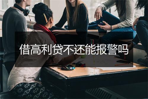 借高利贷不还能报警吗