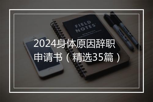 2024身体原因辞职申请书（精选35篇）