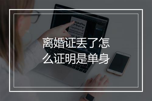 离婚证丢了怎么证明是单身