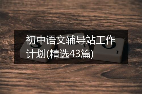 初中语文辅导站工作计划(精选43篇)