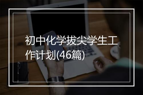 初中化学拔尖学生工作计划(46篇)