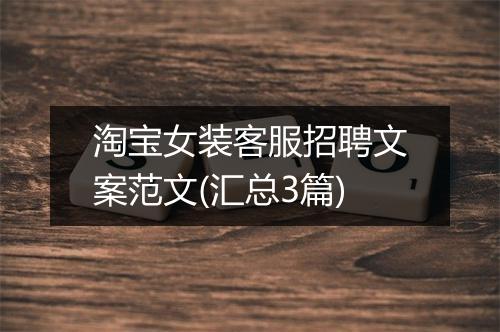 淘宝女装客服招聘文案范文(汇总3篇)