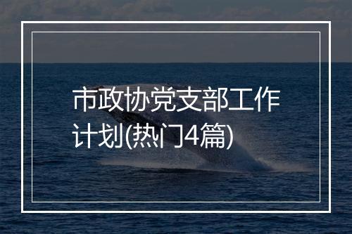 市政协党支部工作计划(热门4篇)