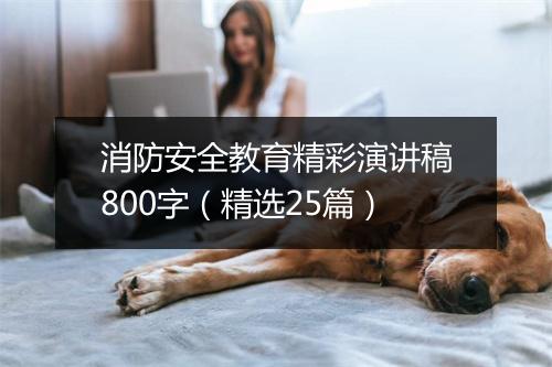 消防安全教育精彩演讲稿800字（精选25篇）
