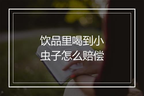 饮品里喝到小虫子怎么赔偿