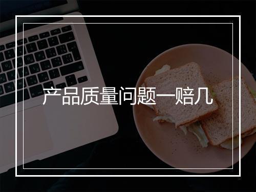 产品质量问题一赔几