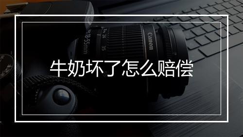 牛奶坏了怎么赔偿