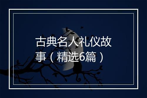 古典名人礼仪故事（精选6篇）