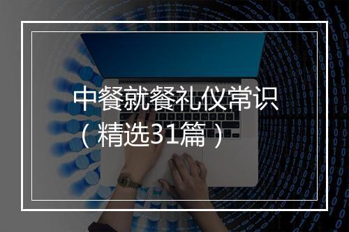 中餐就餐礼仪常识（精选31篇）