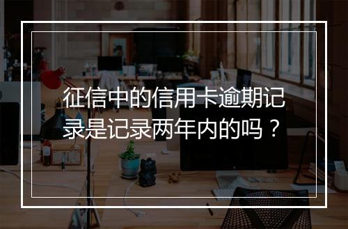 征信中的信用卡逾期记录是记录两年内的吗？