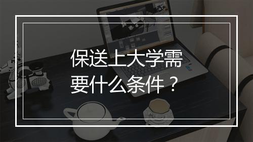 保送上大学需要什么条件？