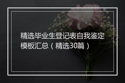 精选毕业生登记表自我鉴定模板汇总（精选30篇）