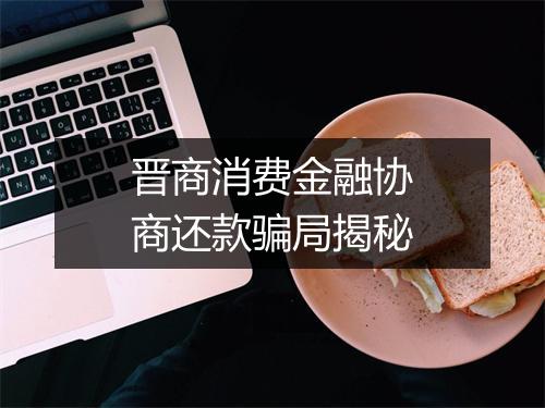 晋商消费金融协商还款骗局揭秘