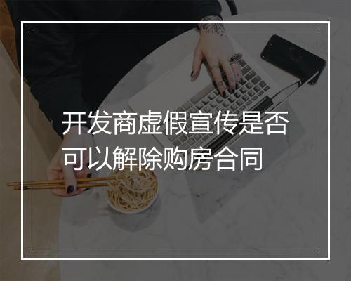 开发商虚假宣传是否可以解除购房合同