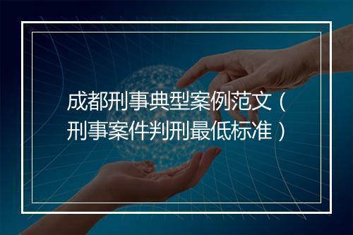 成都刑事典型案例范文（刑事案件判刑最低标准）