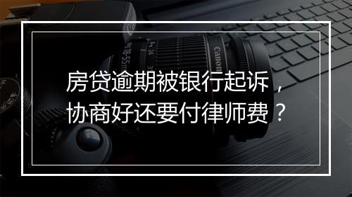 房贷逾期被银行起诉，协商好还要付律师费？
