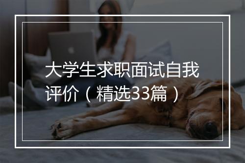 大学生求职面试自我评价（精选33篇）