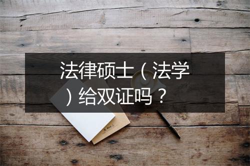 法律硕士（法学）给双证吗？