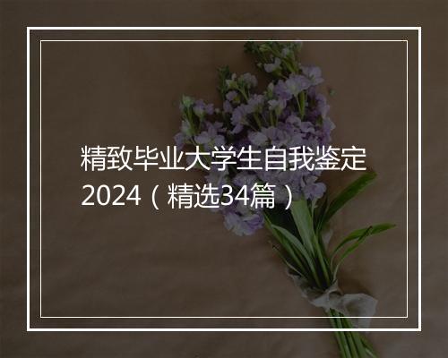 精致毕业大学生自我鉴定2024（精选34篇）