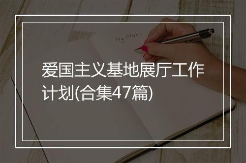 爱国主义基地展厅工作计划(合集47篇)