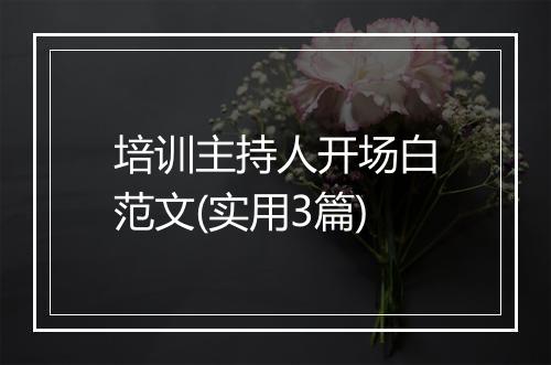 培训主持人开场白范文(实用3篇)