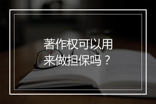 著作权可以用来做担保吗？
