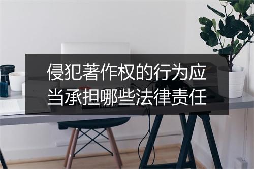 侵犯著作权的行为应当承担哪些法律责任