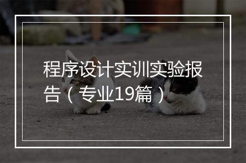 程序设计实训实验报告（专业19篇）