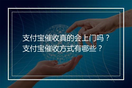 支付宝催收真的会上门吗？支付宝催收方式有哪些？
