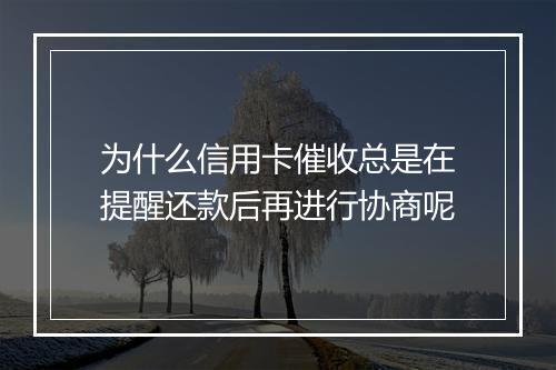 为什么信用卡催收总是在提醒还款后再进行协商呢