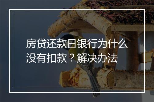 房贷还款日银行为什么没有扣款？解决办法