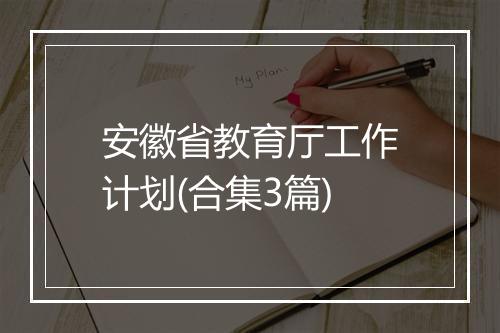 安徽省教育厅工作计划(合集3篇)
