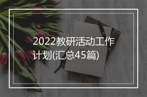 2022教研活动工作计划(汇总45篇)