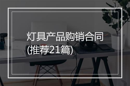 灯具产品购销合同(推荐21篇)