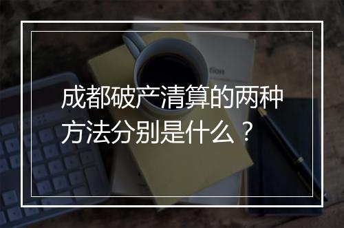 成都破产清算的两种方法分别是什么？