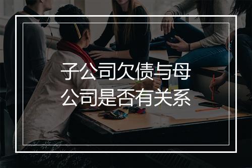 子公司欠债与母公司是否有关系