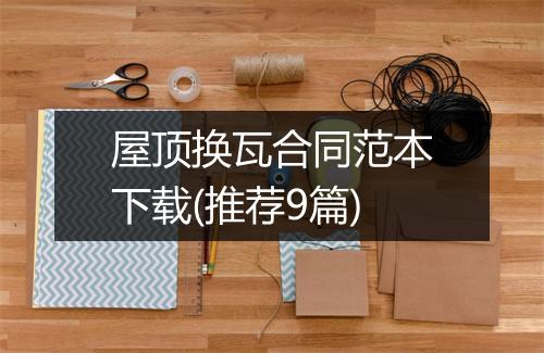 屋顶换瓦合同范本下载(推荐9篇)