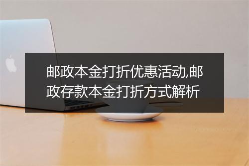 邮政本金打折优惠活动,邮政存款本金打折方式解析