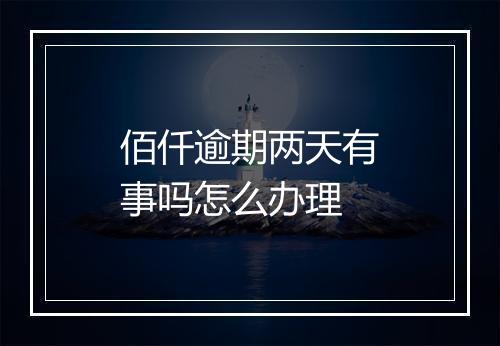 佰仟逾期两天有事吗怎么办理