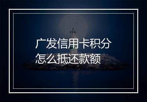 广发信用卡积分怎么抵还款额