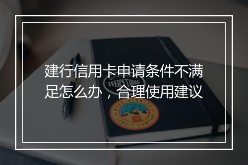 建行信用卡申请条件不满足怎么办，合理使用建议