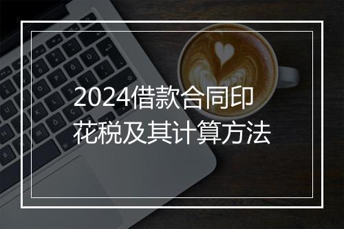 2024借款合同印花税及其计算方法